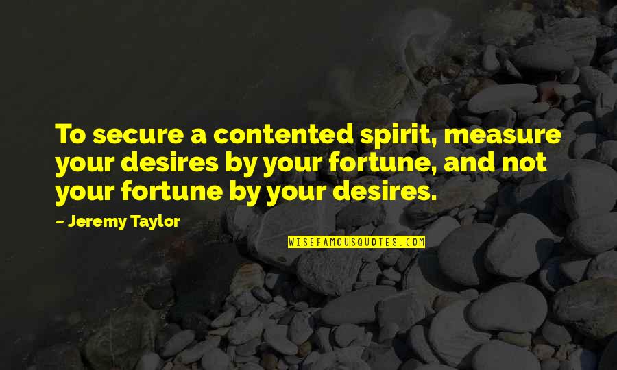 Dhl Worldwide Quote Quotes By Jeremy Taylor: To secure a contented spirit, measure your desires