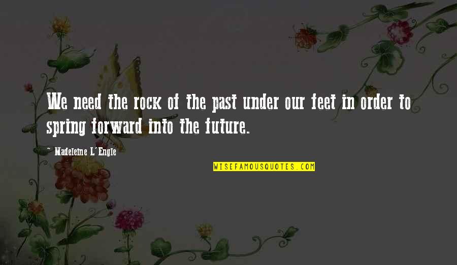 Dhofar University Quotes By Madeleine L'Engle: We need the rock of the past under