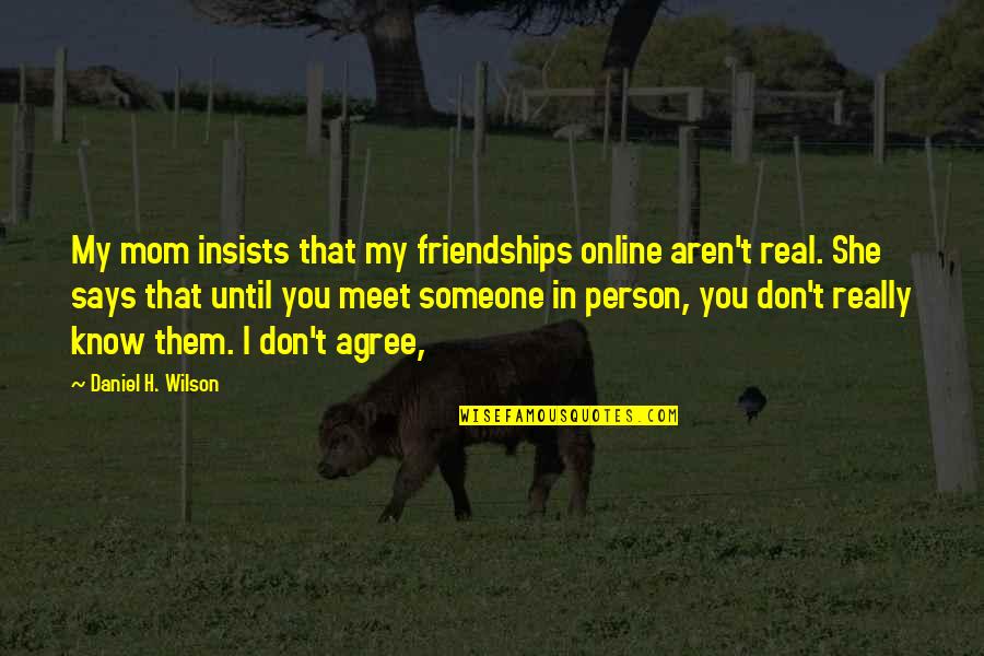 Dholak Quotes By Daniel H. Wilson: My mom insists that my friendships online aren't