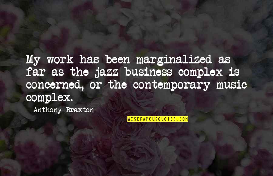 Dholakia Associates Quotes By Anthony Braxton: My work has been marginalized as far as Dholakia Associates Quotes By Anthony Braxton: My work has been marginalized as far as