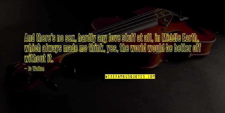 Dholakia Associates Quotes By Jo Walton: And there's no sex, hardly any love stuff Dholakia Associates Quotes By Jo Walton: And there's no sex, hardly any love stuff