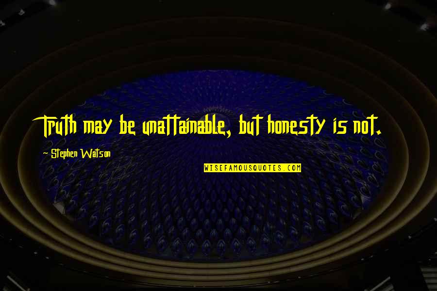 Dholakia Associates Quotes By Stephen Watson: Truth may be unattainable, but honesty is not. Dholakia Associates Quotes By Stephen Watson: Truth may be unattainable, but honesty is not.