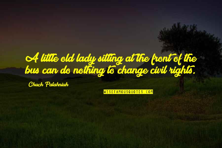 Dhondumama Quotes By Chuck Palahniuk: A little old lady sitting at the front Dhondumama Quotes By Chuck Palahniuk: A little old lady sitting at the front