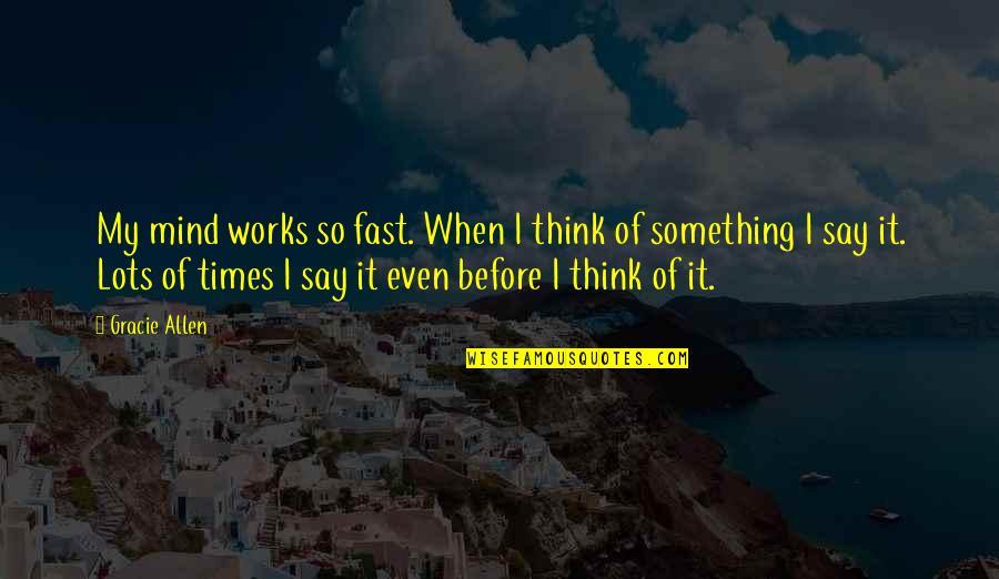 Dhondup Lhadar Quotes By Gracie Allen: My mind works so fast. When I think Dhondup Lhadar Quotes By Gracie Allen: My mind works so fast. When I think
