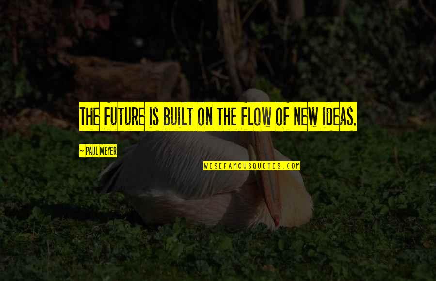 Dhondup Lhadar Quotes By Paul Meyer: The future is built on the flow of Dhondup Lhadar Quotes By Paul Meyer: The future is built on the flow of