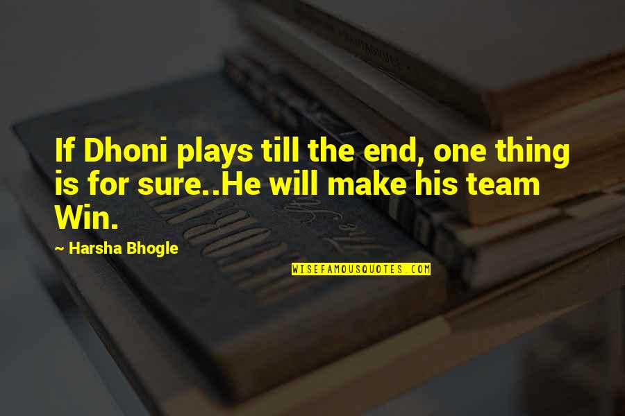 Dhoni Best Quotes By Harsha Bhogle: If Dhoni plays till the end, one thing