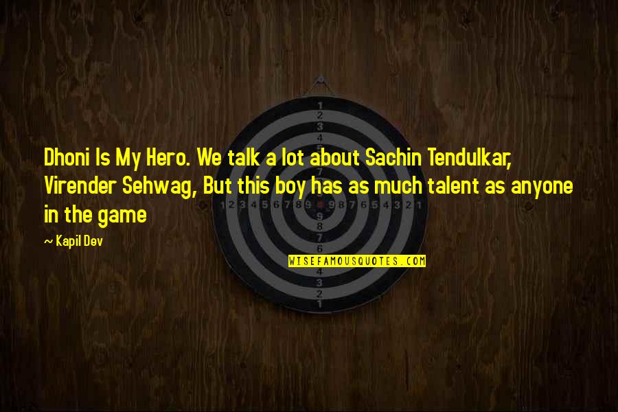 Dhoni Best Quotes By Kapil Dev: Dhoni Is My Hero. We talk a lot