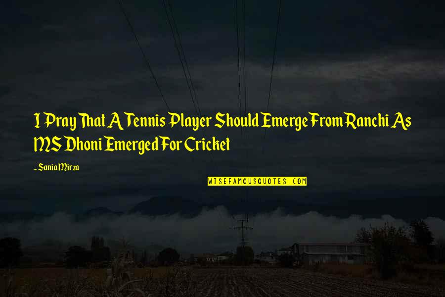 Dhoni Best Quotes By Sania Mirza: I Pray That A Tennis Player Should Emerge