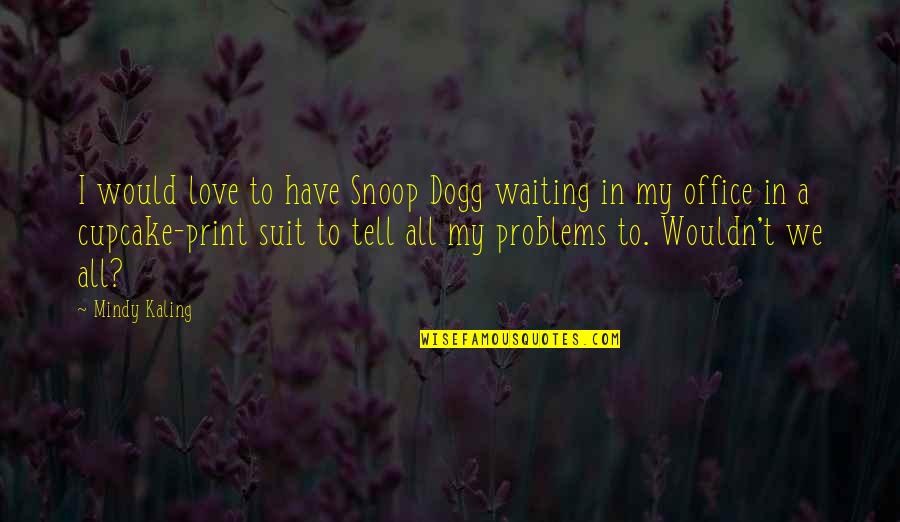 Dhoni By Others Quotes By Mindy Kaling: I would love to have Snoop Dogg waiting