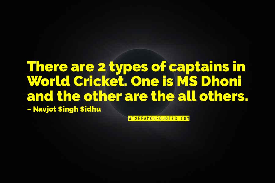 Dhoni By Others Quotes By Navjot Singh Sidhu: There are 2 types of captains in World