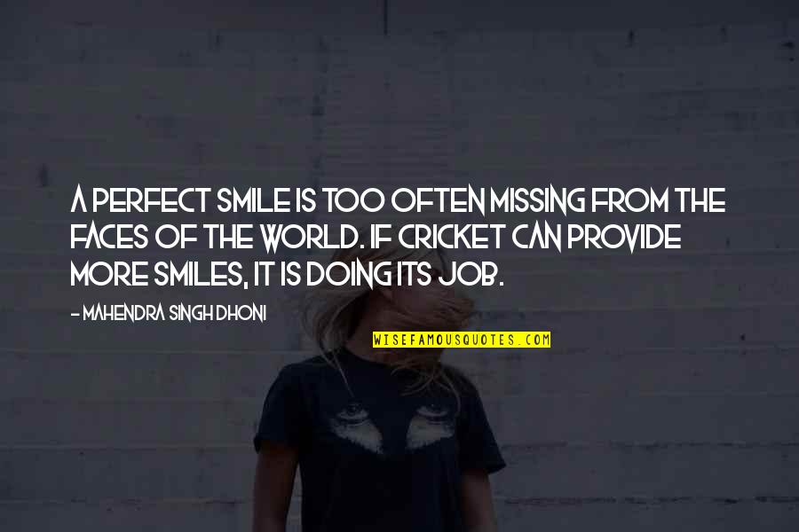 Dhoni's Quotes By Mahendra Singh Dhoni: A perfect smile is too often missing from Dhoni's Quotes By Mahendra Singh Dhoni: A perfect smile is too often missing from