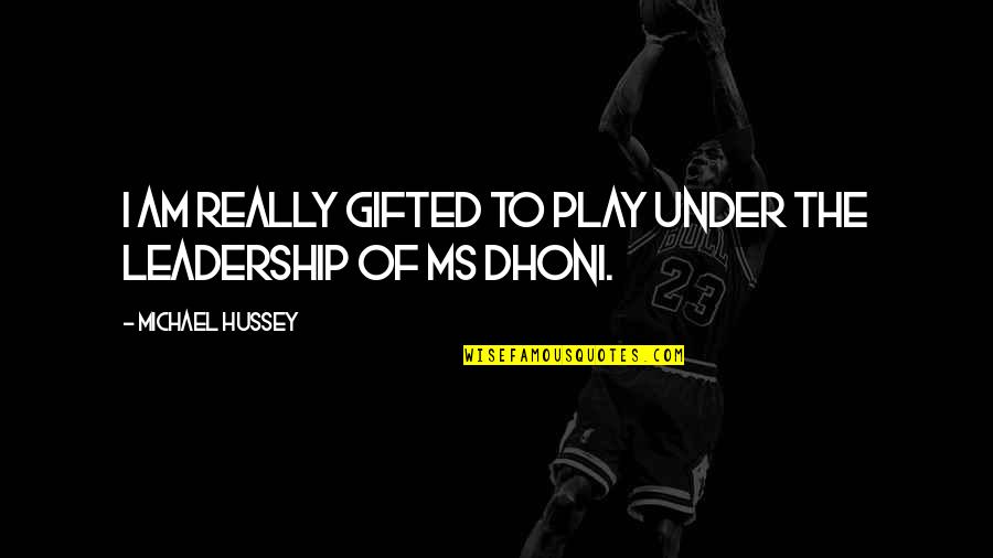 Dhoni's Quotes By Michael Hussey: I Am Really Gifted To Play Under The Dhoni's Quotes By Michael Hussey: I Am Really Gifted To Play Under The