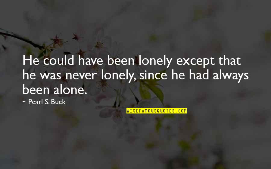 Dhonneur Duel Quotes By Pearl S. Buck: He could have been lonely except that he Dhonneur Duel Quotes By Pearl S. Buck: He could have been lonely except that he