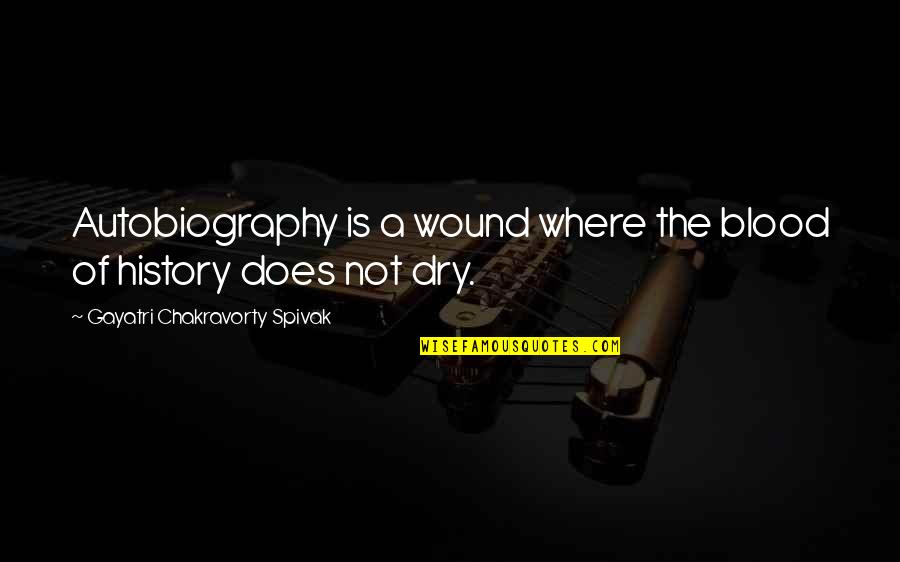 Dhoom 2 Quotes By Gayatri Chakravorty Spivak: Autobiography is a wound where the blood of