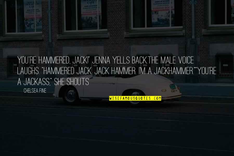 Dhoruba Shuaib Quotes By Chelsea Fine: You're hammered, Jack!" Jenna yells back.The male voice Dhoruba Shuaib Quotes By Chelsea Fine: You're hammered, Jack!" Jenna yells back.The male voice