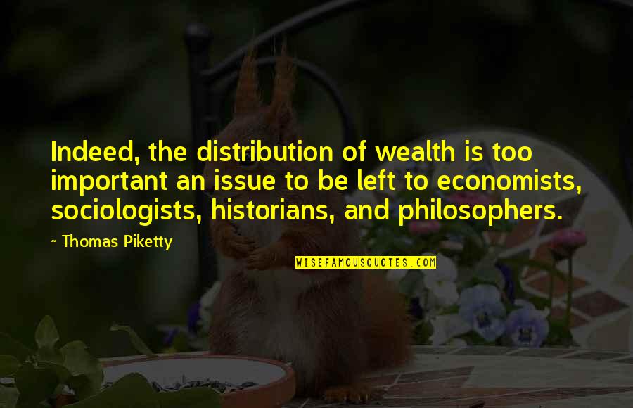 Dhote Dining Quotes By Thomas Piketty: Indeed, the distribution of wealth is too important Dhote Dining Quotes By Thomas Piketty: Indeed, the distribution of wealth is too important