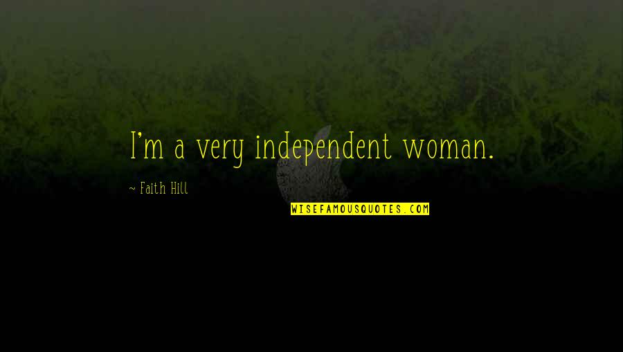 Dhote Print Quotes By Faith Hill: I'm a very independent woman. Dhote Print Quotes By Faith Hill: I'm a very independent woman.