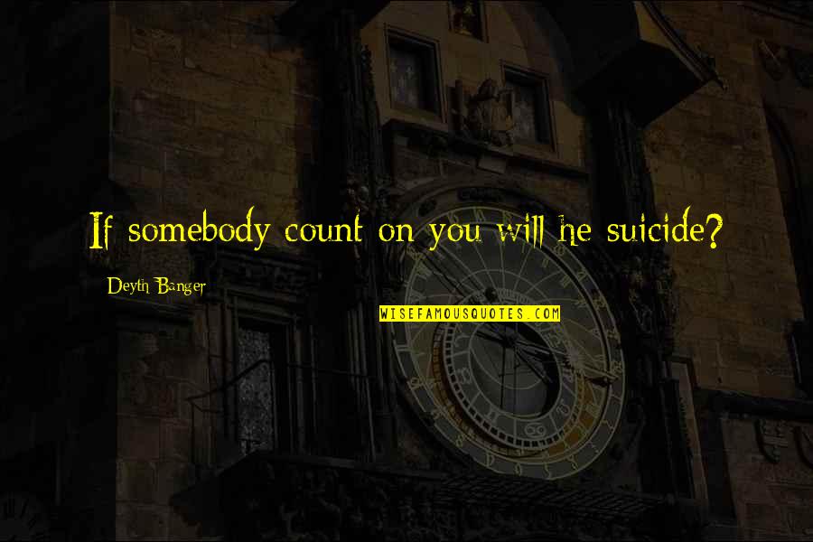 Dhoti Salwar Quotes By Deyth Banger: If somebody count on you will he suicide? Dhoti Salwar Quotes By Deyth Banger: If somebody count on you will he suicide?
