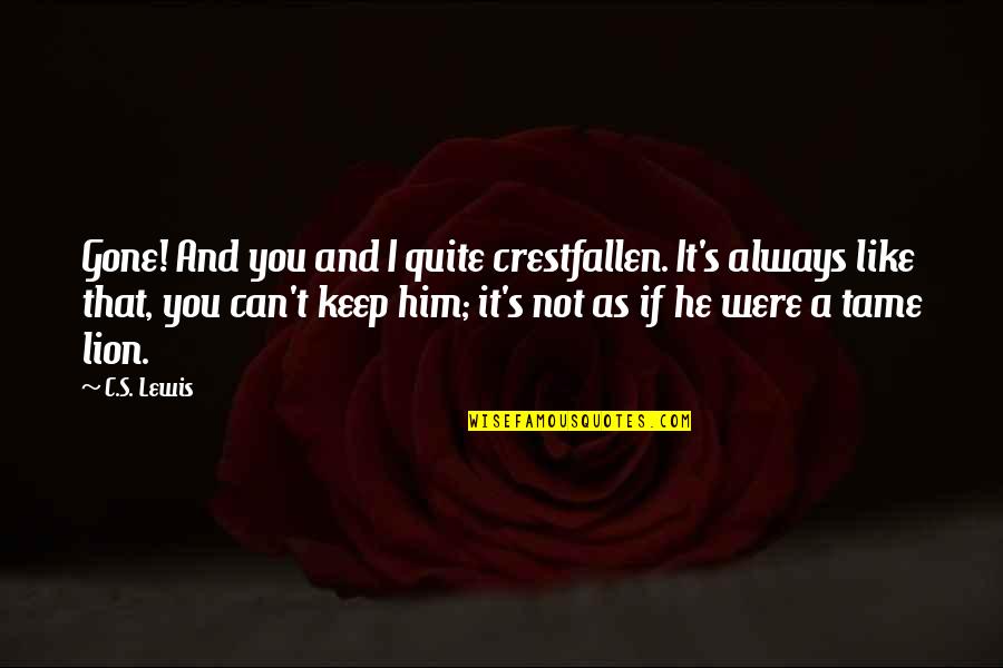 Dhotis Online Quotes By C.S. Lewis: Gone! And you and I quite crestfallen. It's