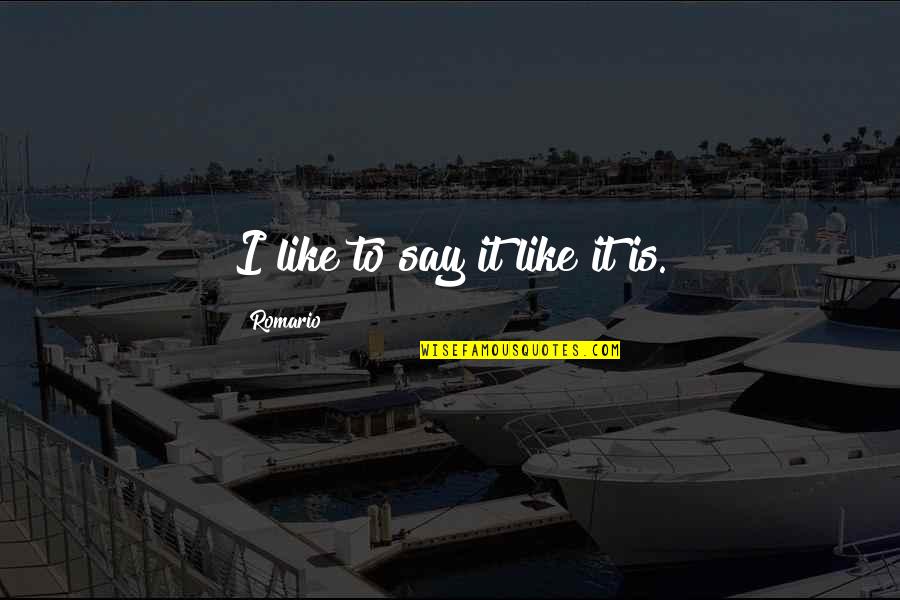 Dhow Quotes By Romario: I like to say it like it is.