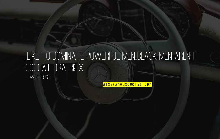 Dhritiman Biswas Quotes By Amber Rose: I like to dominate powerful men..Black men aren't