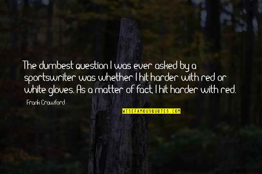 Dhritiman Bora Quotes By Frank Crawford: The dumbest question I was ever asked by Dhritiman Bora Quotes By Frank Crawford: The dumbest question I was ever asked by
