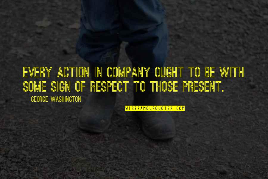 Dhritiman Bora Quotes By George Washington: Every action in company ought to be with Dhritiman Bora Quotes By George Washington: Every action in company ought to be with