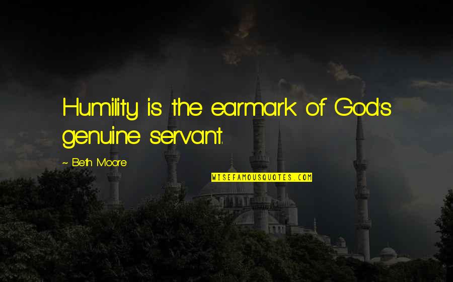 Dhritiman Deori Quotes By Beth Moore: Humility is the earmark of God's genuine servant. Dhritiman Deori Quotes By Beth Moore: Humility is the earmark of God's genuine servant.