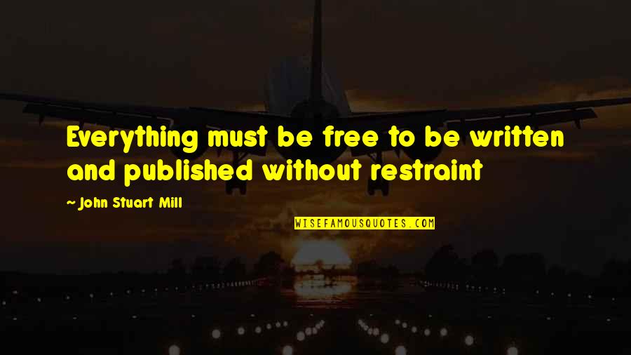 Dhruba Ghosh Quotes By John Stuart Mill: Everything must be free to be written and
