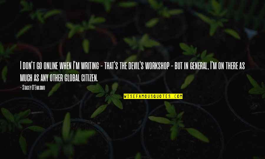 Dhruba Ghosh Quotes By Stacey D'Erasmo: I don't go online when I'm writing -