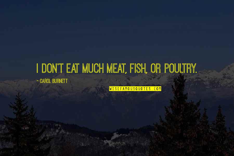 Dhrubajyoti Ghosh Quotes By Carol Burnett: I don't eat much meat, fish, or poultry. Dhrubajyoti Ghosh Quotes By Carol Burnett: I don't eat much meat, fish, or poultry.