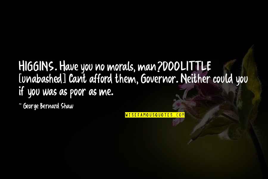 Dhrubotara Star Quotes By George Bernard Shaw: HIGGINS. Have you no morals, man?DOOLITTLE [unabashed] Cant