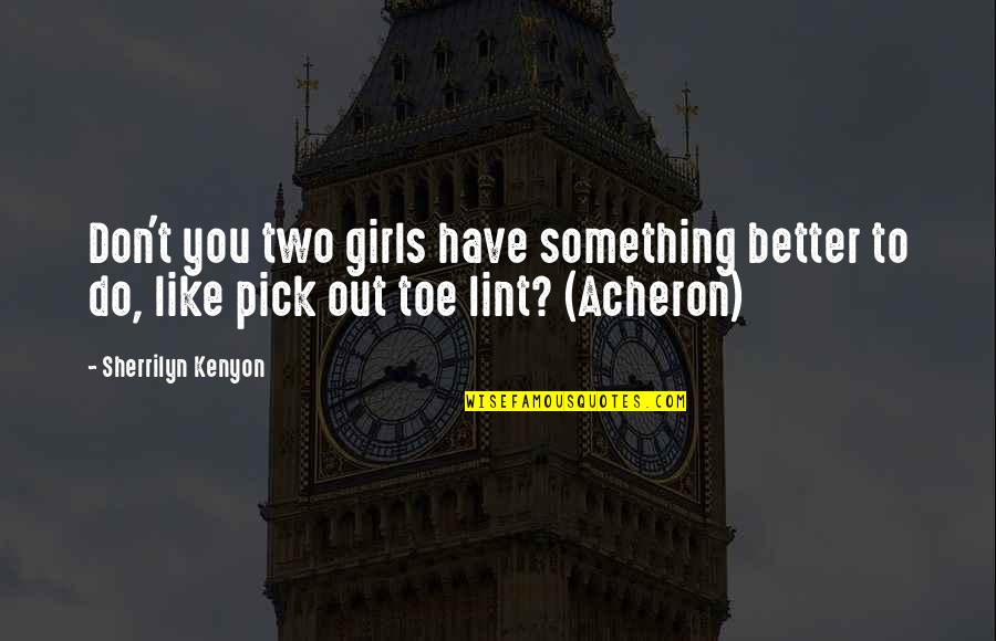 Dhrupad Sisters Quotes By Sherrilyn Kenyon: Don't you two girls have something better to