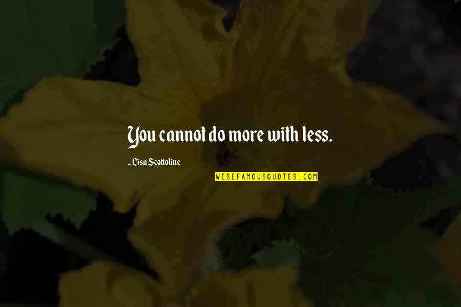 Dhruvotara Quotes By Lisa Scottoline: You cannot do more with less.