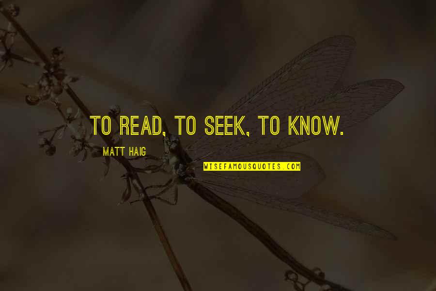 Dhruvotara Quotes By Matt Haig: To read, to seek, to know.