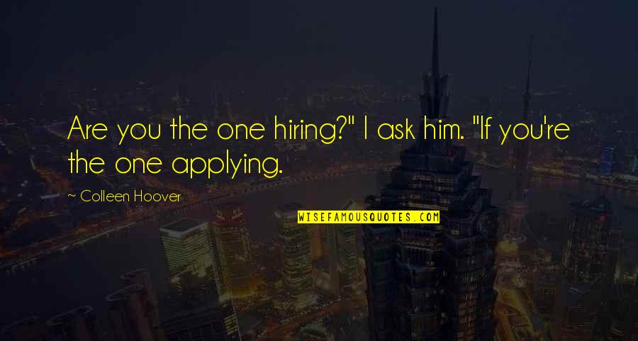 Dhsfkdls Quotes By Colleen Hoover: Are you the one hiring?" I ask him.