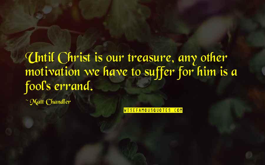 Dhss Quotes By Matt Chandler: Until Christ is our treasure, any other motivation