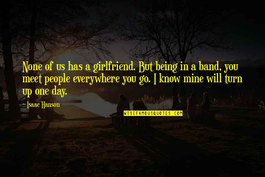 Dhuck Quotes By Isaac Hanson: None of us has a girlfriend. But being Dhuck Quotes By Isaac Hanson: None of us has a girlfriend. But being