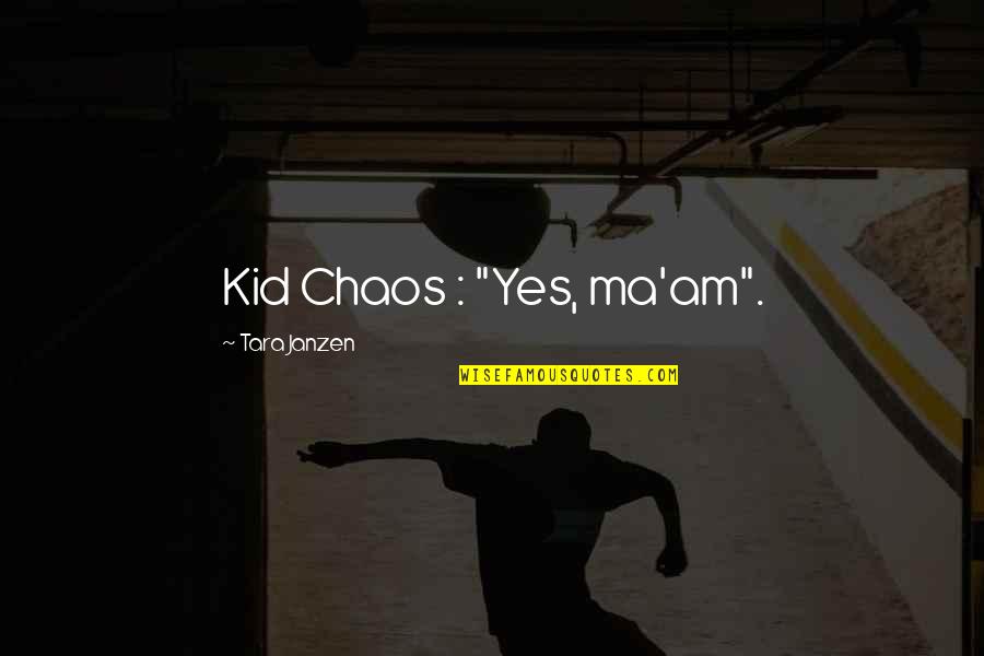 Dhul Hijjah 2013 Quotes By Tara Janzen: Kid Chaos : "Yes, ma'am".