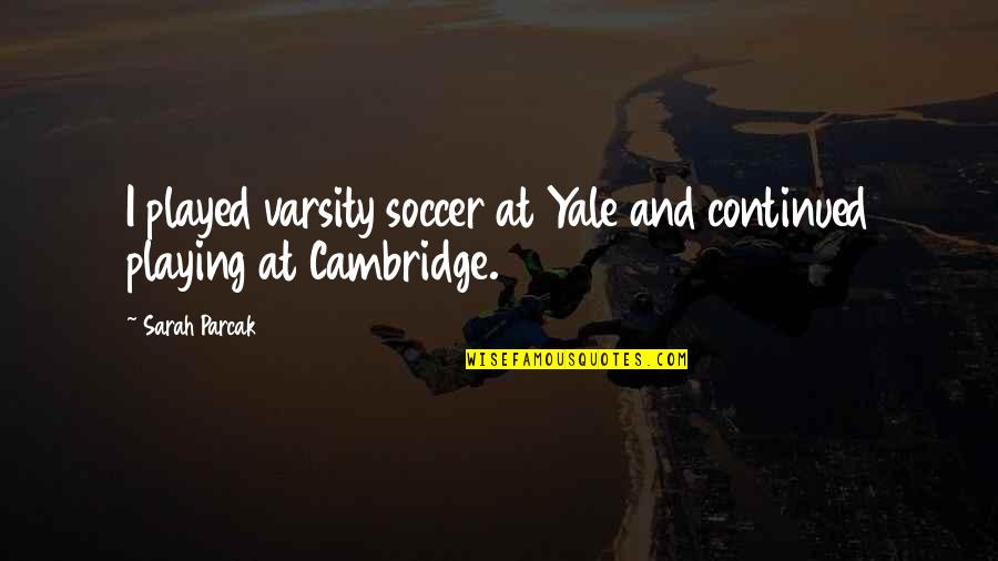 Dhul Nun Quotes By Sarah Parcak: I played varsity soccer at Yale and continued