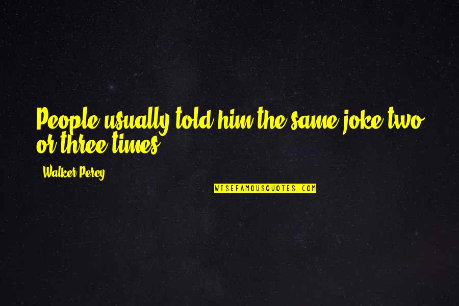 Dhul Qarnayn Quotes By Walker Percy: People usually told him the same joke two