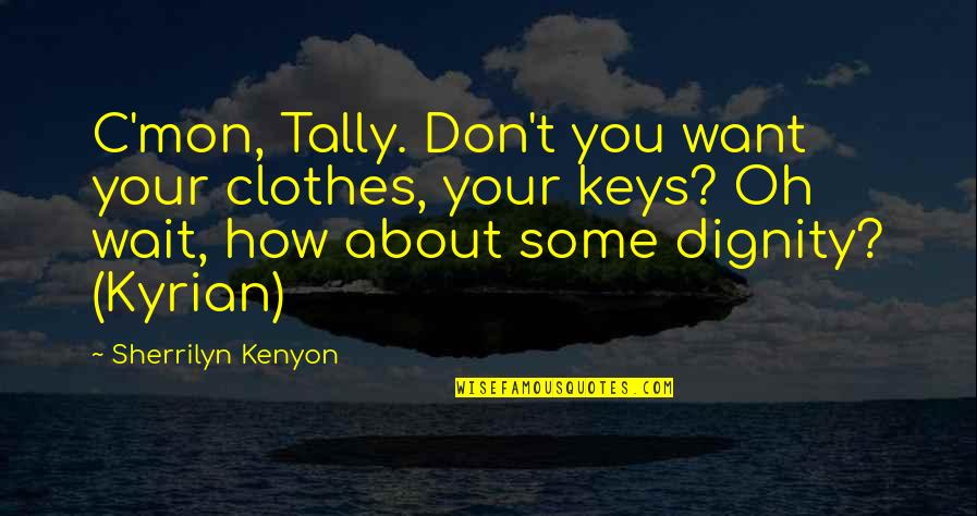 Dhumal Party Quotes By Sherrilyn Kenyon: C'mon, Tally. Don't you want your clothes, your