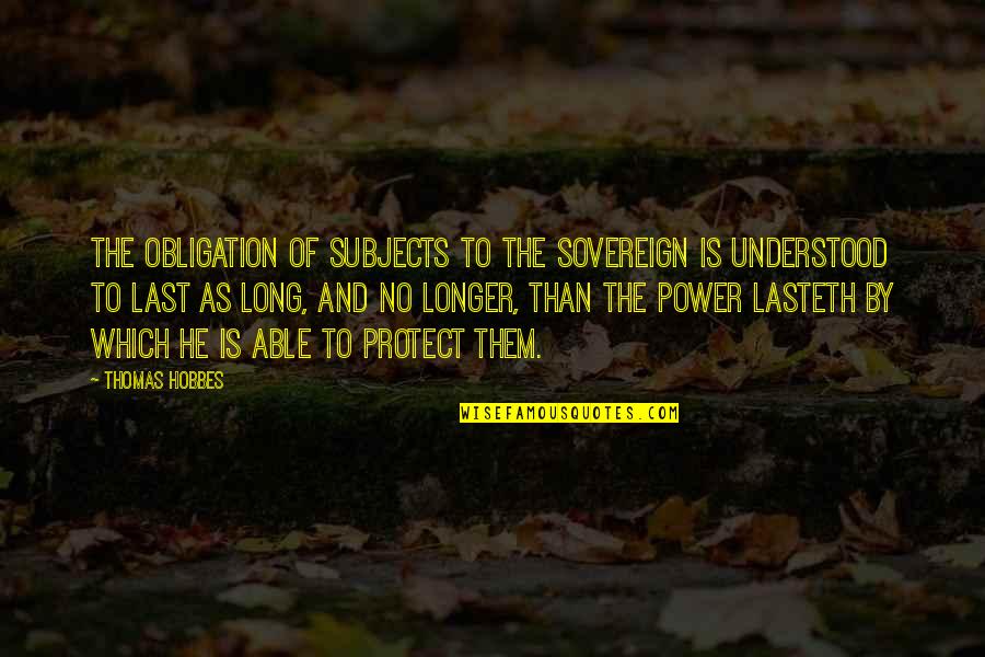 Dhumour Libre Quotes By Thomas Hobbes: The obligation of subjects to the sovereign is Dhumour Libre Quotes By Thomas Hobbes: The obligation of subjects to the sovereign is