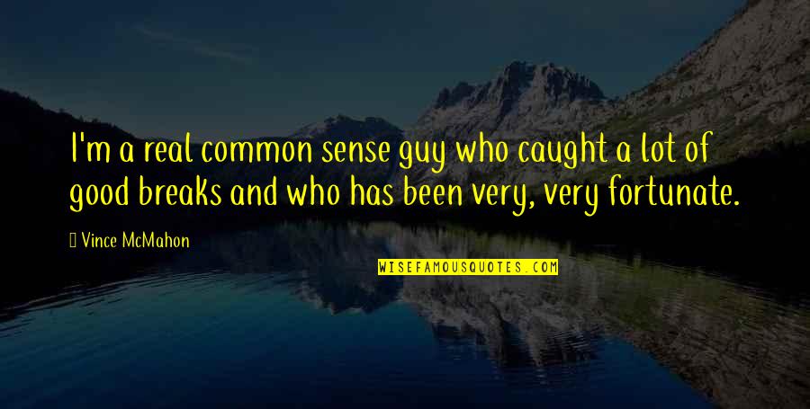 Dhumour Libre Quotes By Vince McMahon: I'm a real common sense guy who caught Dhumour Libre Quotes By Vince McMahon: I'm a real common sense guy who caught