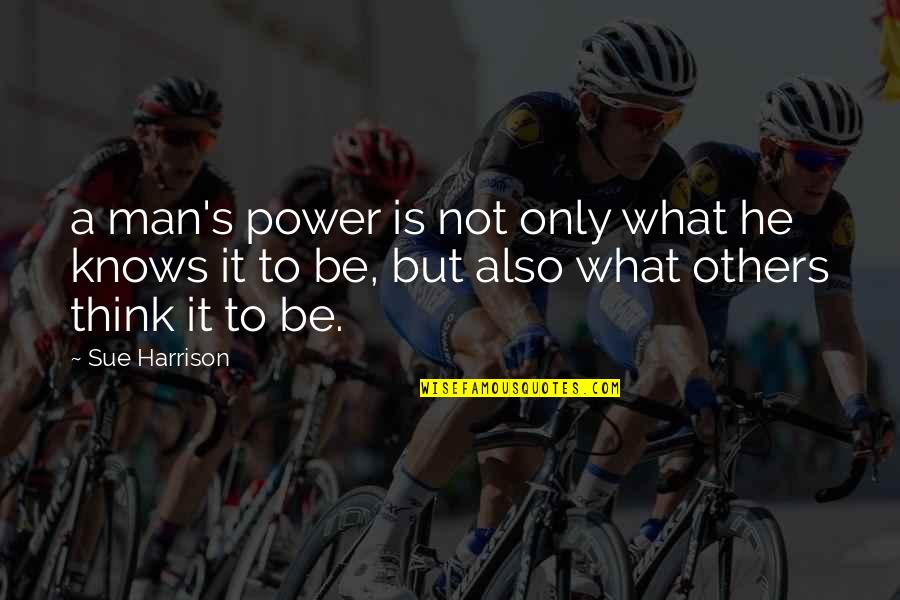 Dhumour Quotes By Sue Harrison: a man's power is not only what he Dhumour Quotes By Sue Harrison: a man's power is not only what he
