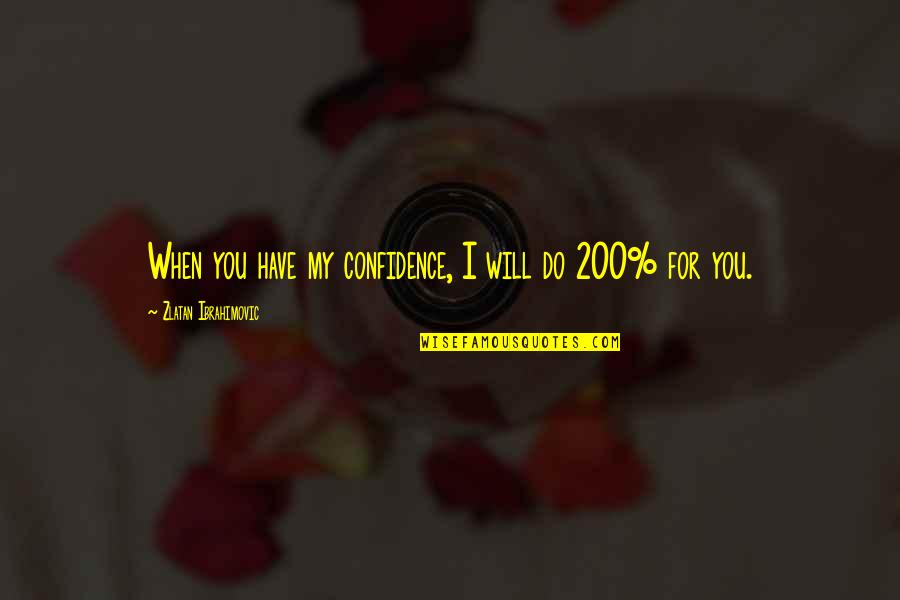 Dhunga Quotes By Zlatan Ibrahimovic: When you have my confidence, I will do Dhunga Quotes By Zlatan Ibrahimovic: When you have my confidence, I will do