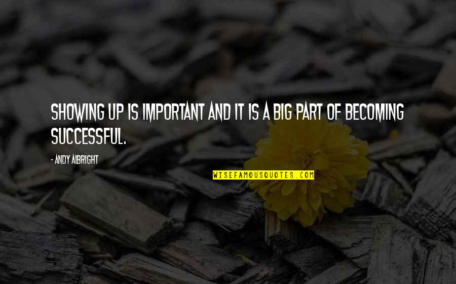 Dhunge Quotes By Andy Albright: Showing up is important and it is a