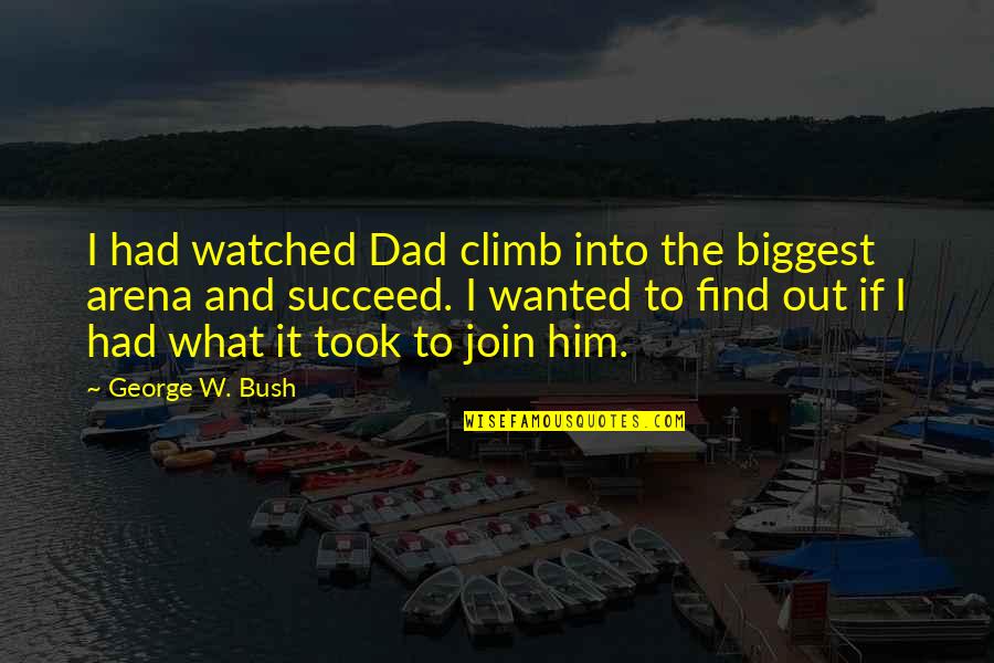 Dhunge Quotes By George W. Bush: I had watched Dad climb into the biggest Dhunge Quotes By George W. Bush: I had watched Dad climb into the biggest