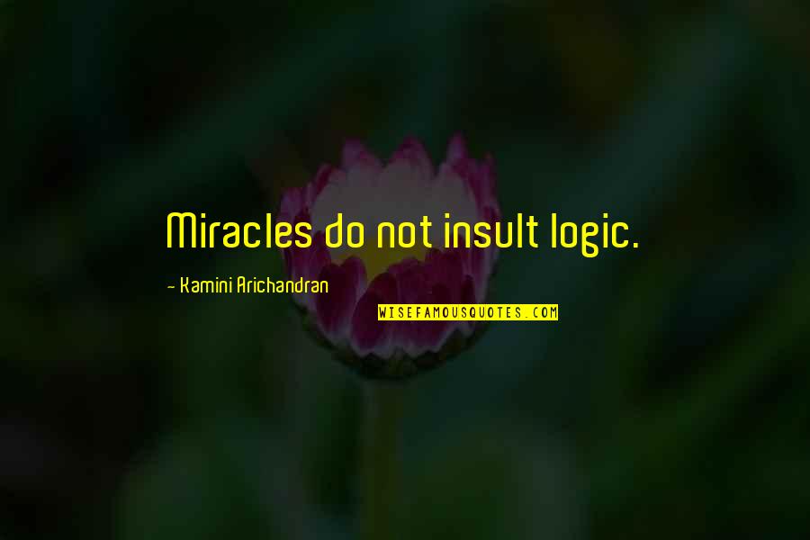 Dhunge Quotes By Kamini Arichandran: Miracles do not insult logic. Dhunge Quotes By Kamini Arichandran: Miracles do not insult logic.