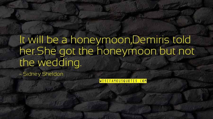 Dhunge Quotes By Sidney Sheldon: It will be a honeymoon,Demiris told her.She got